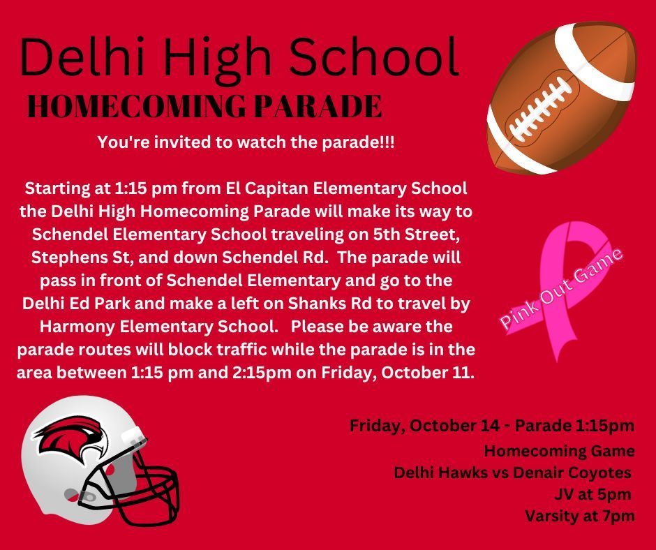 Next week is Delhi High School's Homecoming Festivities.  Please take note that on Friday, October 14 there will be a homecoming parade.  The parade will travel by all the Delhi schools on Friday, October 14 beginning at 1:15 pm.    Please be aware of the parade route.  Traffic will be blocked while the parade is in the area.  Thank you